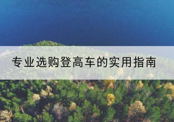 梅县电动登高车厂家推荐-专业选购登高车的实用指南