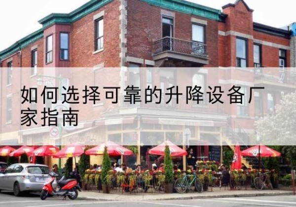 梅县电动升降机厂家-如何选择可靠的升降设备厂家指南